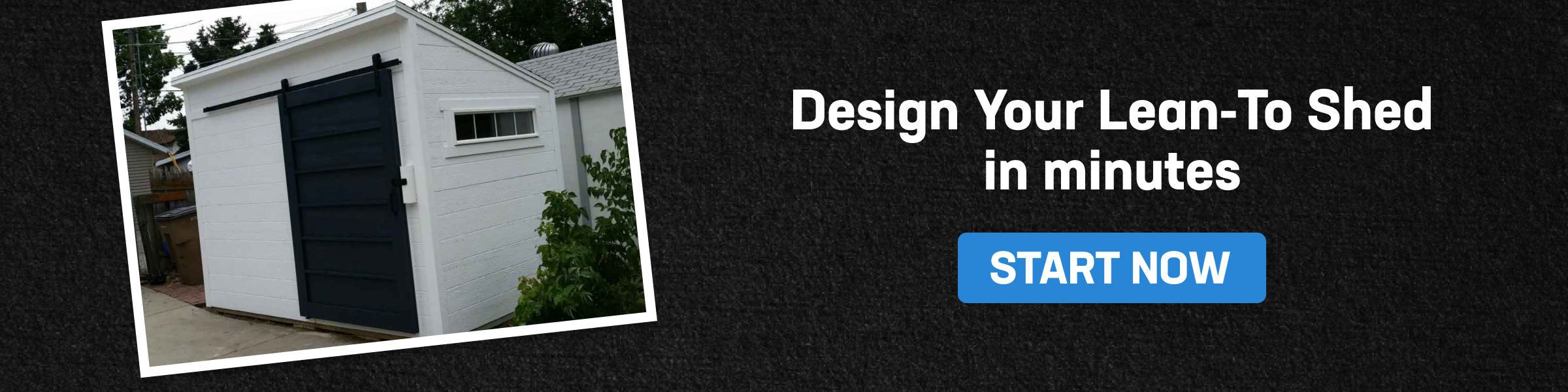 Start Designing Your Lean-To Shed Promotional banner showing a white lean to shed with a black sliding door and a call-to-action button to start designing your easy lean to shed.