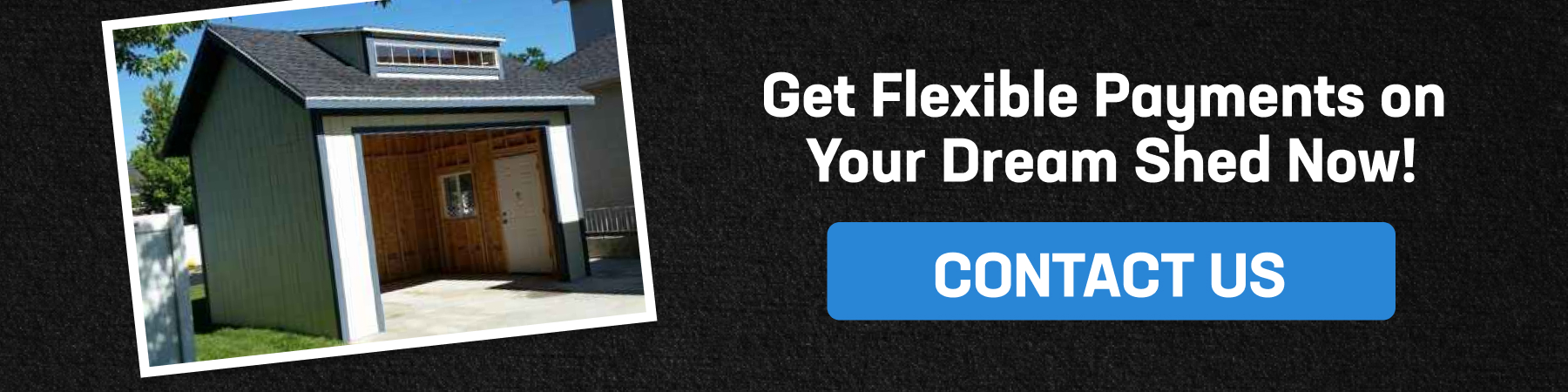 Modern custom-built shed beside text promoting Wright’s Shed Co. flexible payment plans, encouraging customers to contact for affordable shed options.