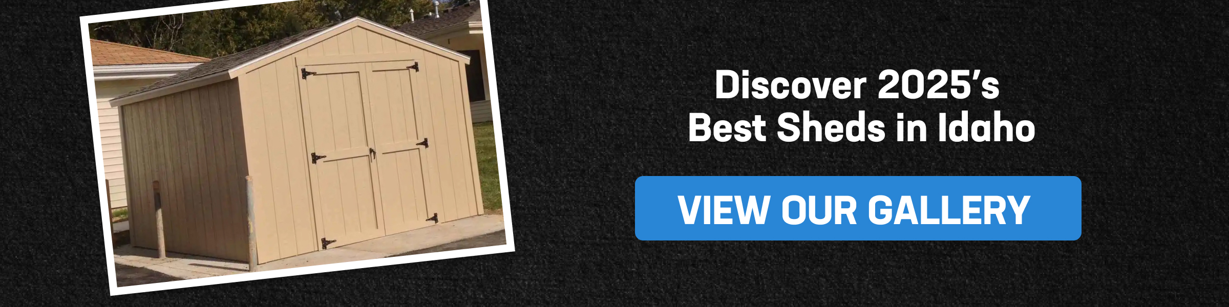 CTA banner with beige shed and text: Discover 2025’s Best Sheds in Idaho. Plus View Our Gallery callout; sheds Idaho