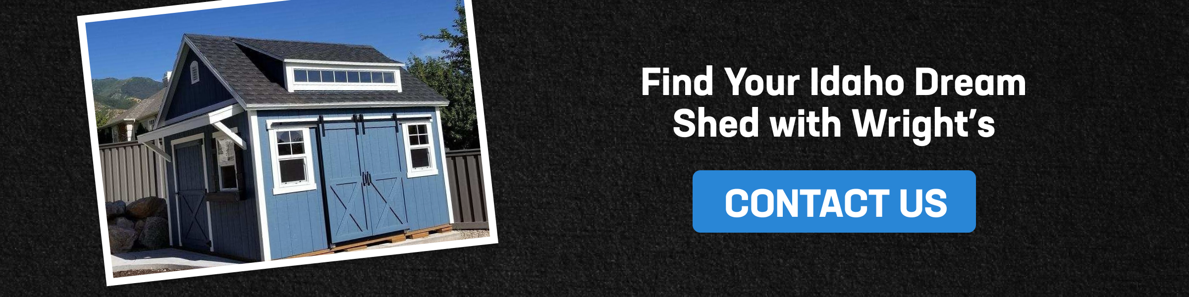 Blue custom-built shed with white trim and barn doors, inviting homeowners to explore Wright’s Shed Co. for premium sheds of Idaho.