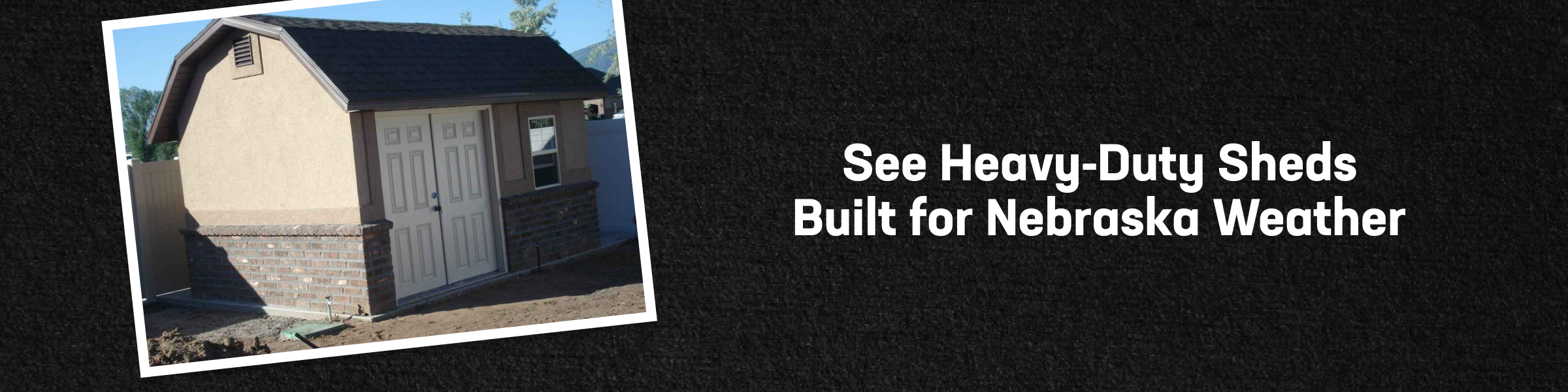 Promo banner with sturdy shed image and text, highlighting equipment storage sheds in beatrice nebraska built for tough weather