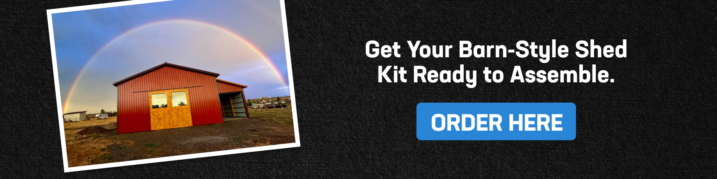 CTA banner with red barn under rainbow and blue Order Here button inviting buyers to get Barn style shed kits