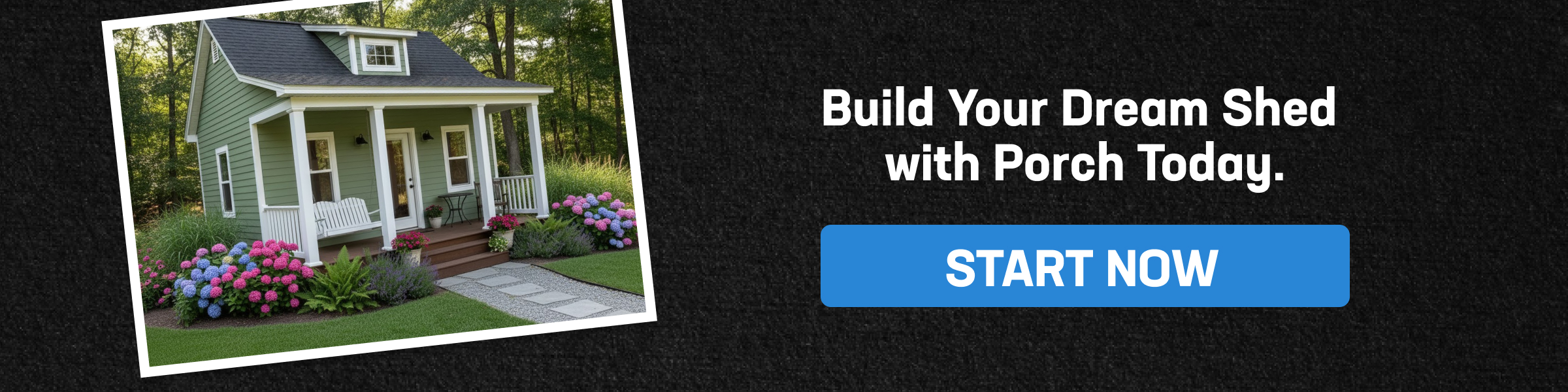 Build Your Dream Shed With Porch Today Banner featuring a stylish shed with a porch and a call-to-action button inviting homeowners to start building their dream shed with porch.