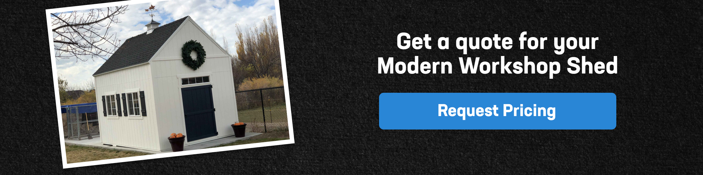 Get a Quote for Your Modern Workshop Shed White modern workshop shed with black doors and windows, shown with a request pricing call to action for custom backyard builds.