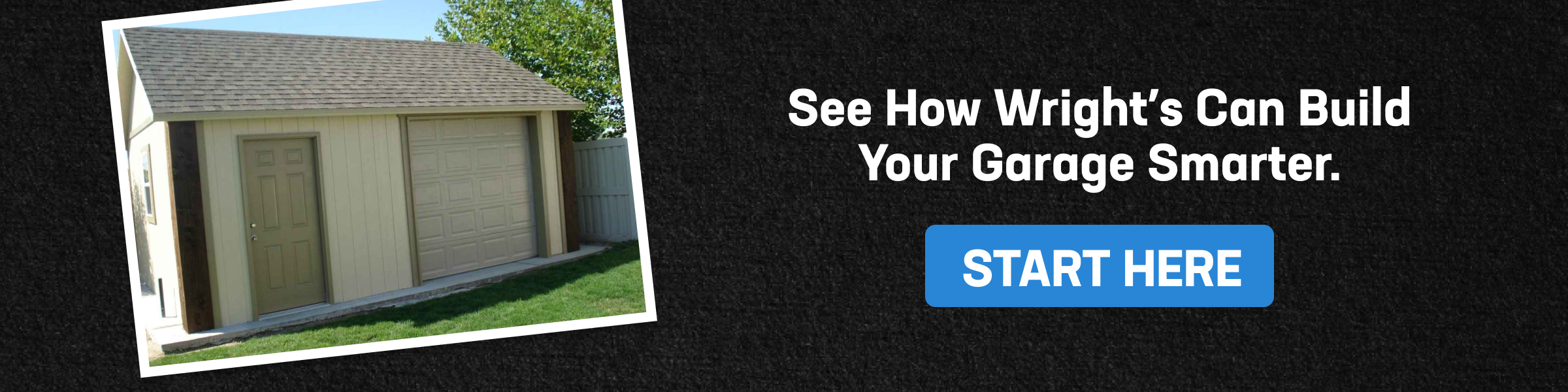 Garage with siding and door shown next to text about how to build a garage smarter with Wright’s Shed Co.