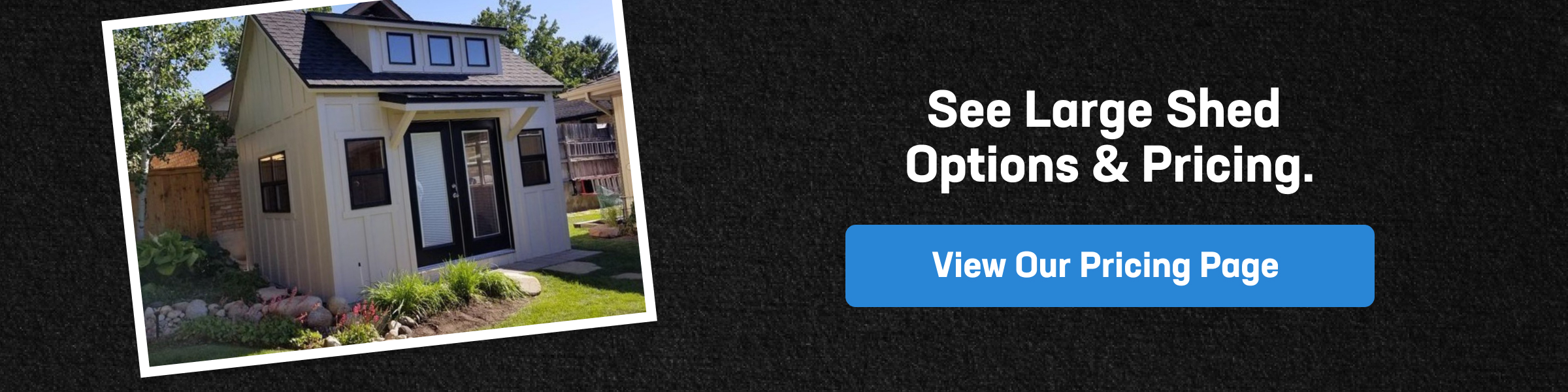 See Large Shed Options & Pricing Call to action image showing a finished backyard shed, inviting visitors to explore large sheds for sale, compare options, and view pricing details.