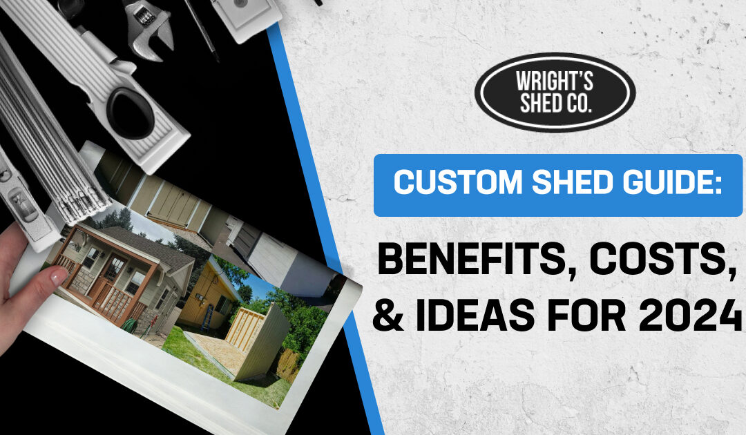 Custom Shed Guide: Benefits, Costs, & Ideas for 2024