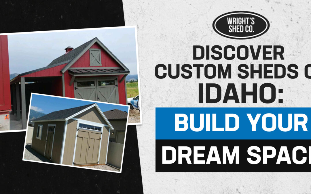 Discover Custom Sheds of Idaho: Build Your Dream Space