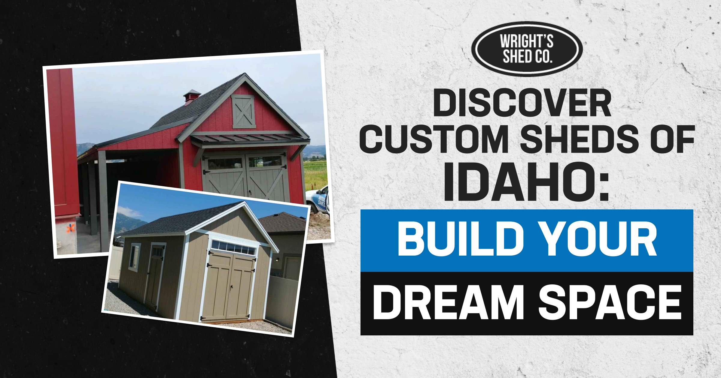 Wright’s Shed Co. graphic with two shed photos and headline promoting custom sheds of idaho and your dream space.