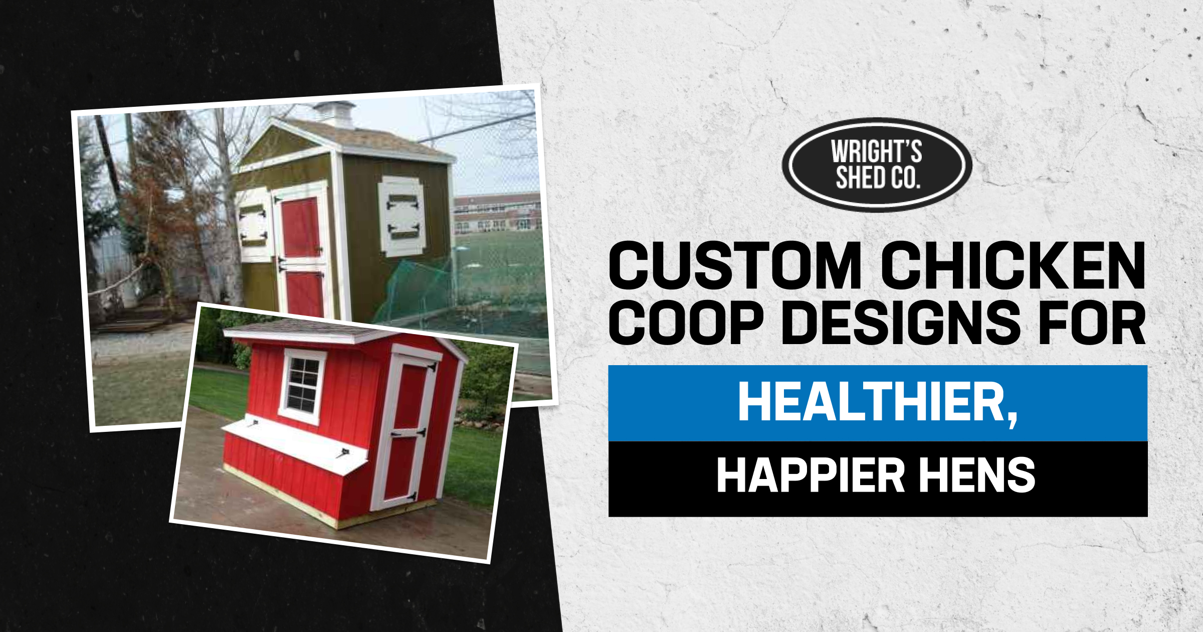 Graphic for Wright’s Shed Co. showing custom chicken coop designs, two sample coops, and a headline on healthier hens
