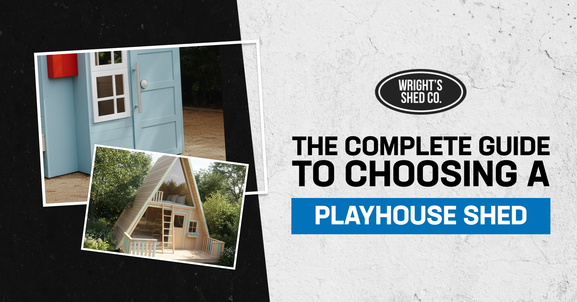 The Complete Guide to Choosing a Playhouse Shed Wright’s Shed Co. guide banner with photos of a blue door and A-frame playhouse shed, offering tips for choosing one