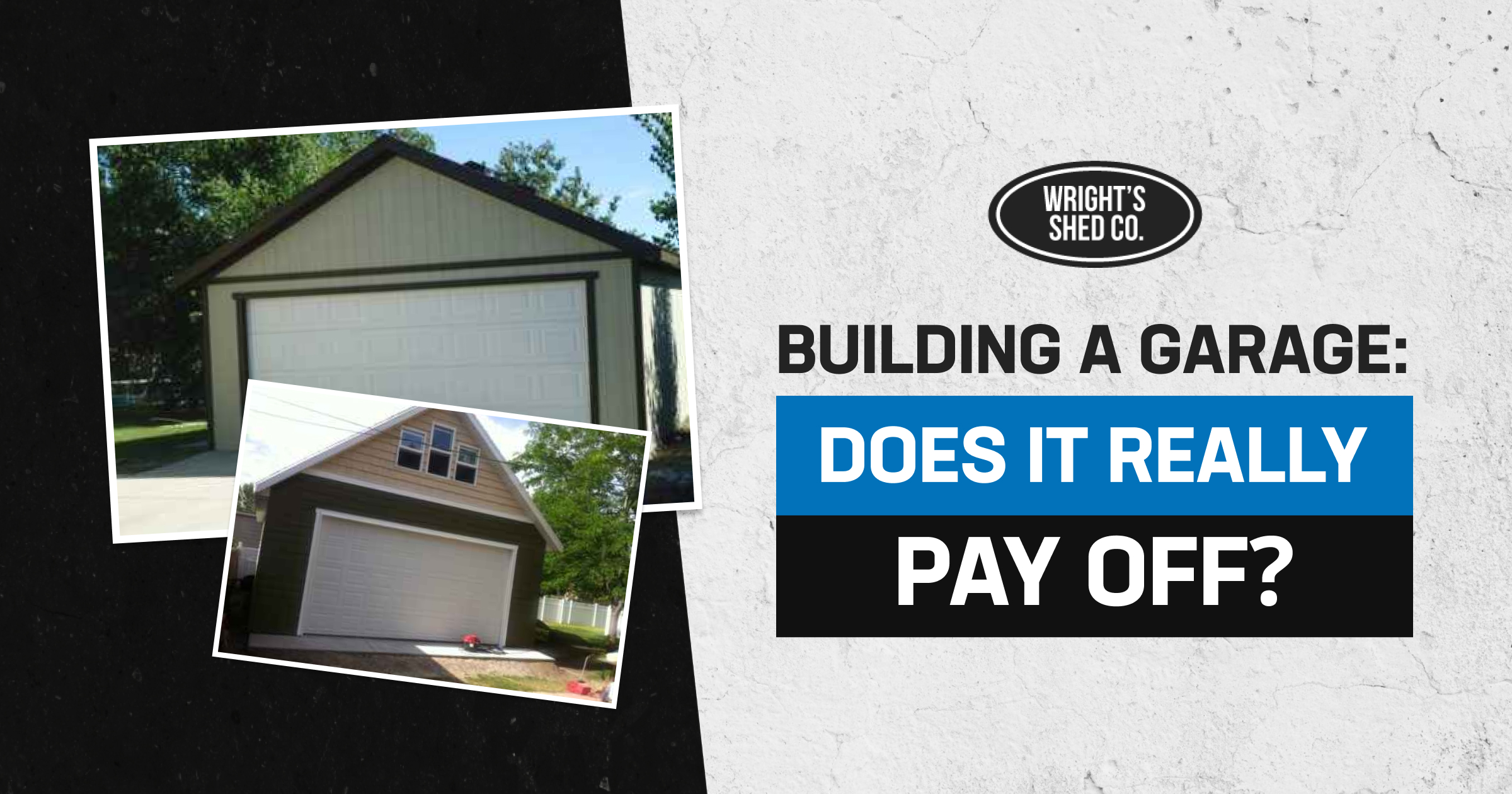 Banner for Wright's Shed Co. with two home garage photos and headline debating if building a garage really pays off