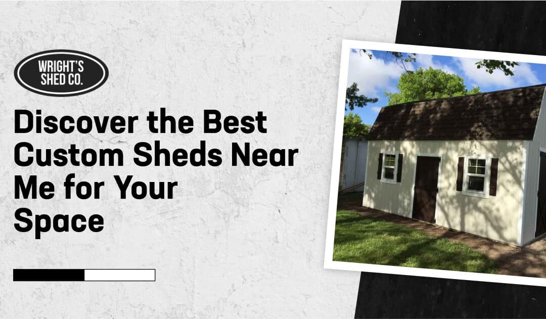 Discover the Best Custom Sheds Near Me for Your Space