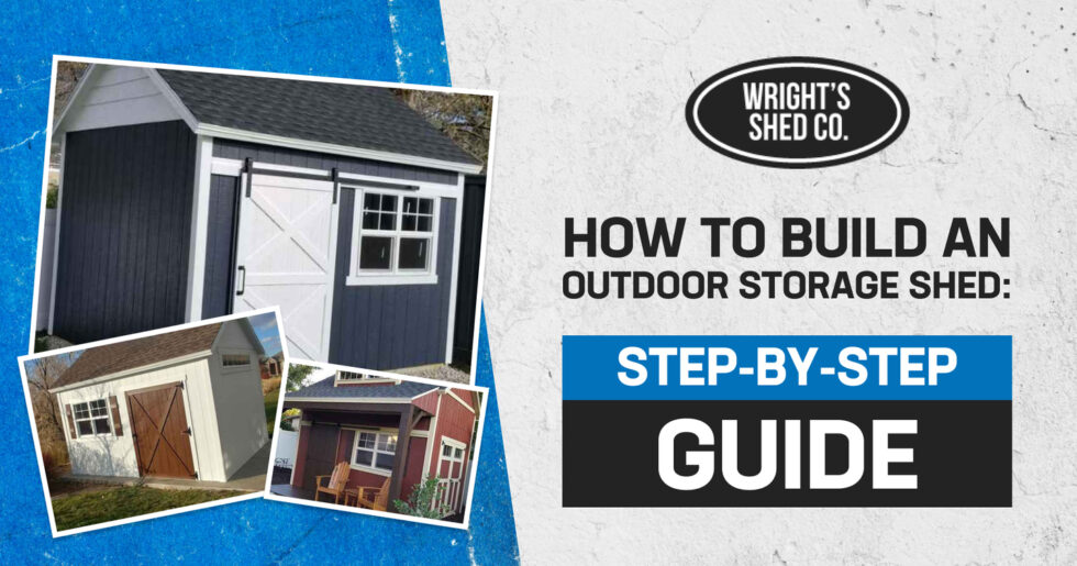 How to Build an Outdoor Storage Shed: Step-by-Step Guide