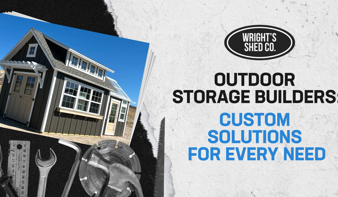Outdoor Storage Builders: Custom Solutions for Every Need