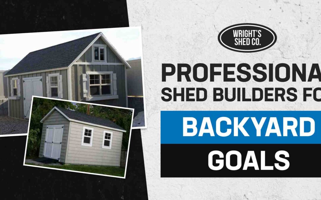 Professional Shed Builders for Backyard Goals